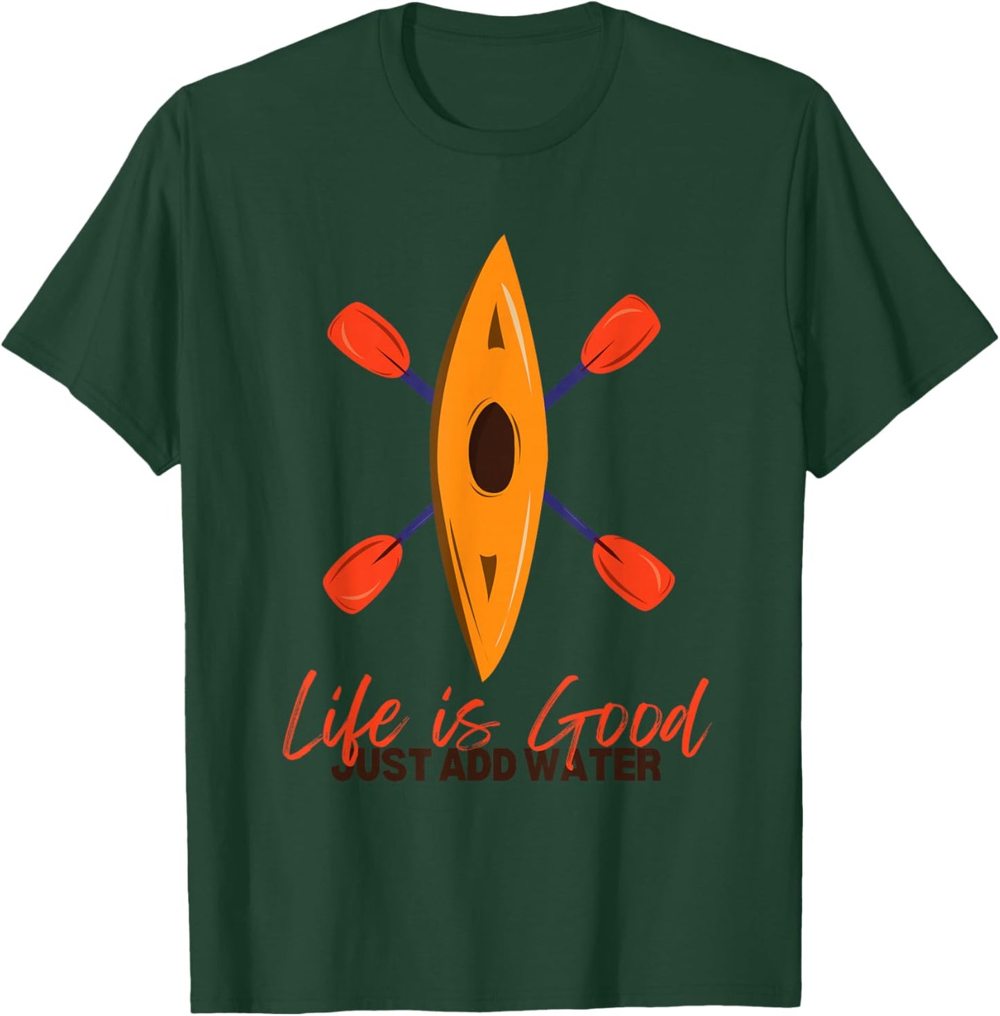 Life Is Really Good Just Add Water - Kayaking Kayak Outdoor T-Shirt - T-Shirt | Forest