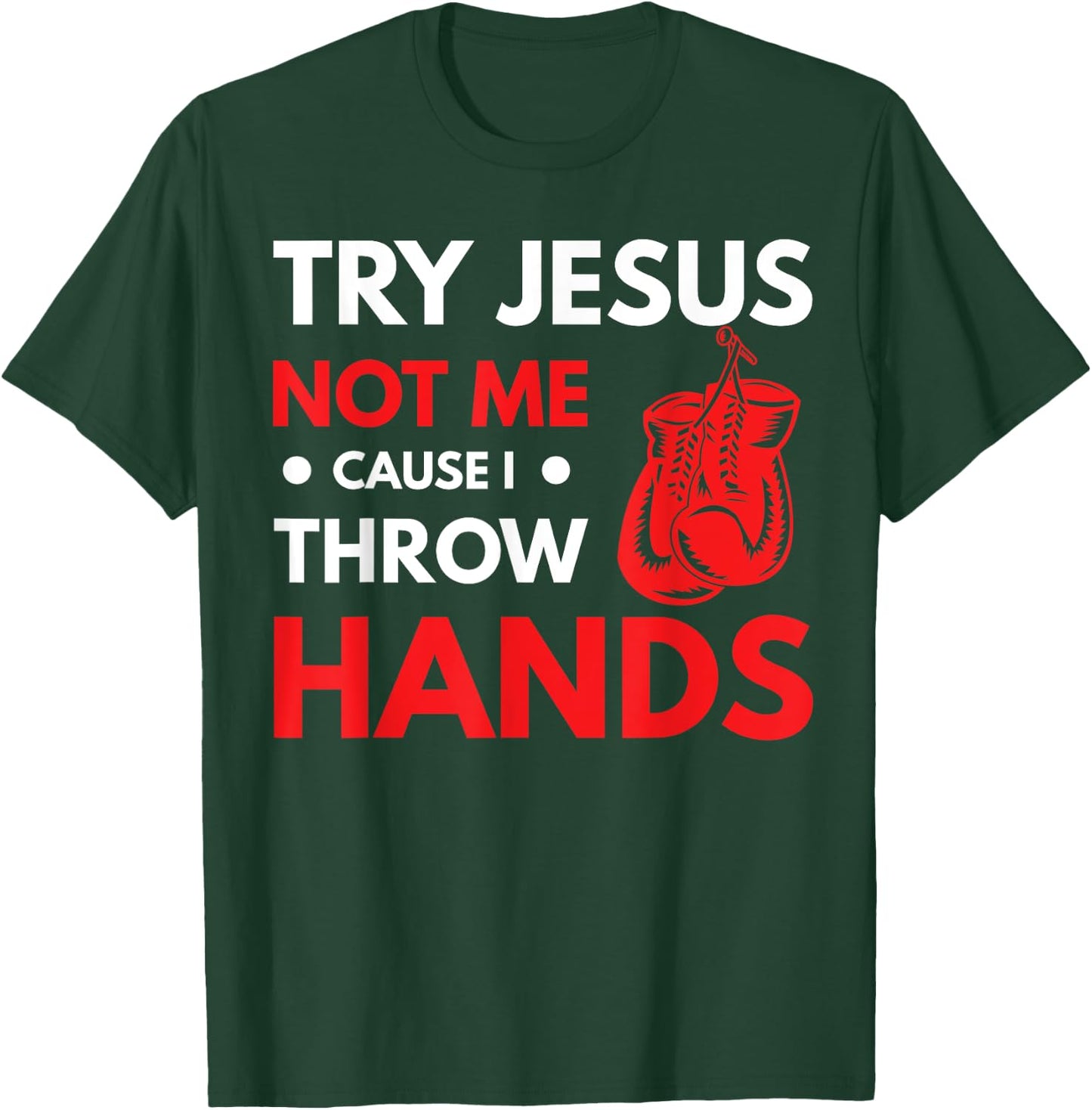 Funny Boxer Joke Try Jesus Not Me Cause I Throw Hands T-Shirt - T-Shirt | Forest