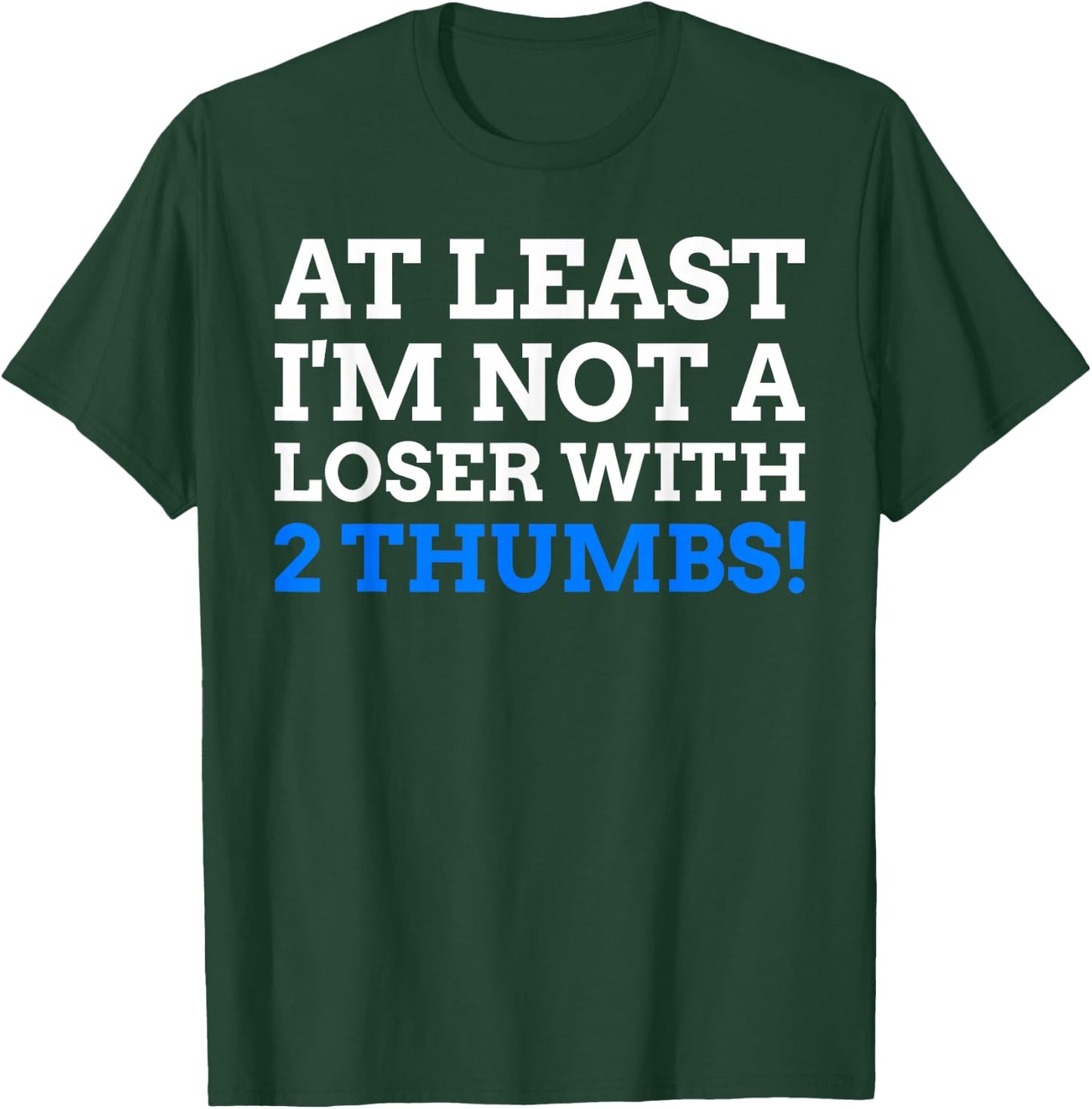 Atleast I'm Not A Loser With 2 Thumbs! Funny Thumb Amputee T-Shirt - T-Shirt | Forest
