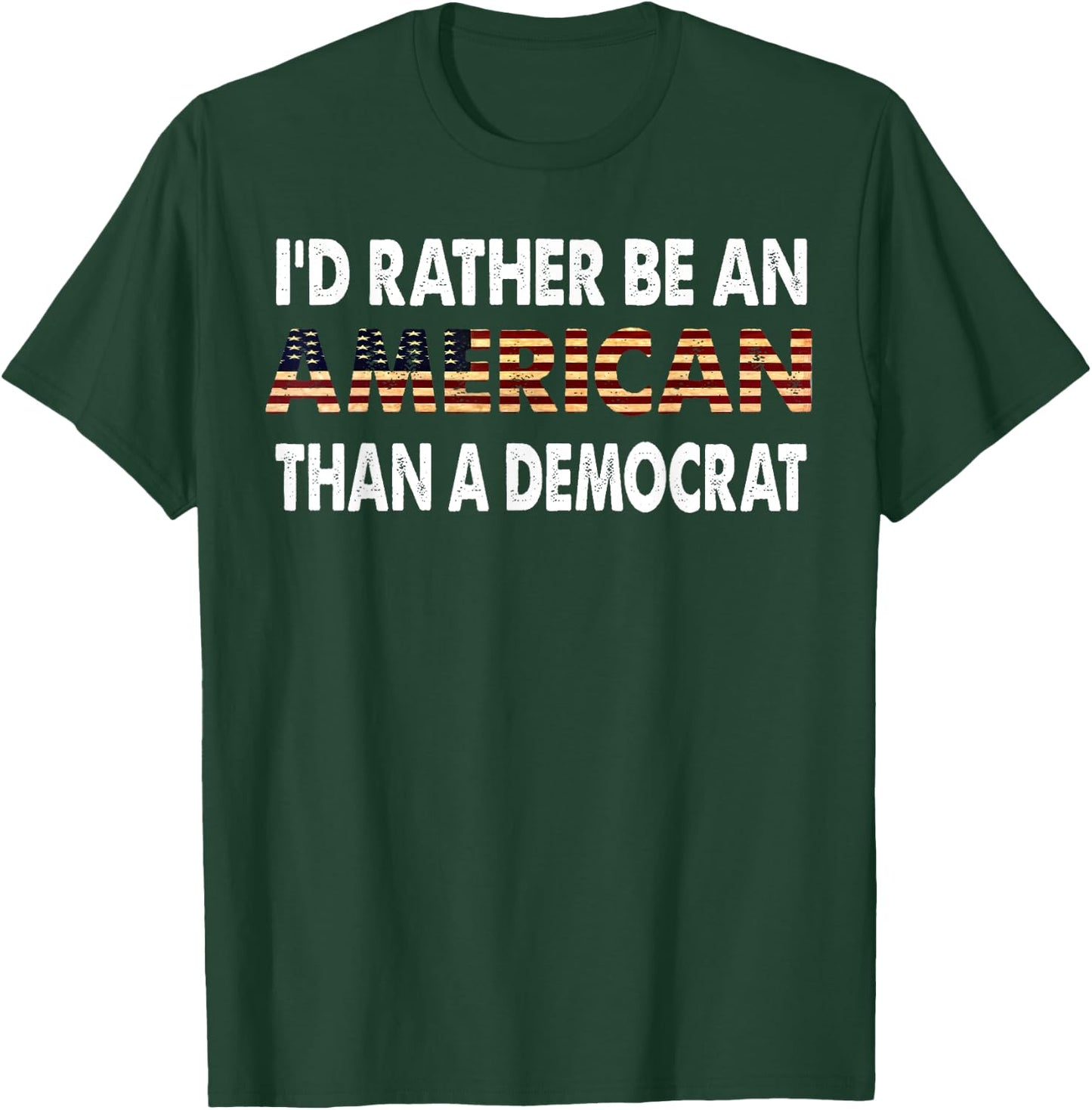 I'd Rather Be An American Than A Democrat T-Shirt - T-Shirt | Forest
