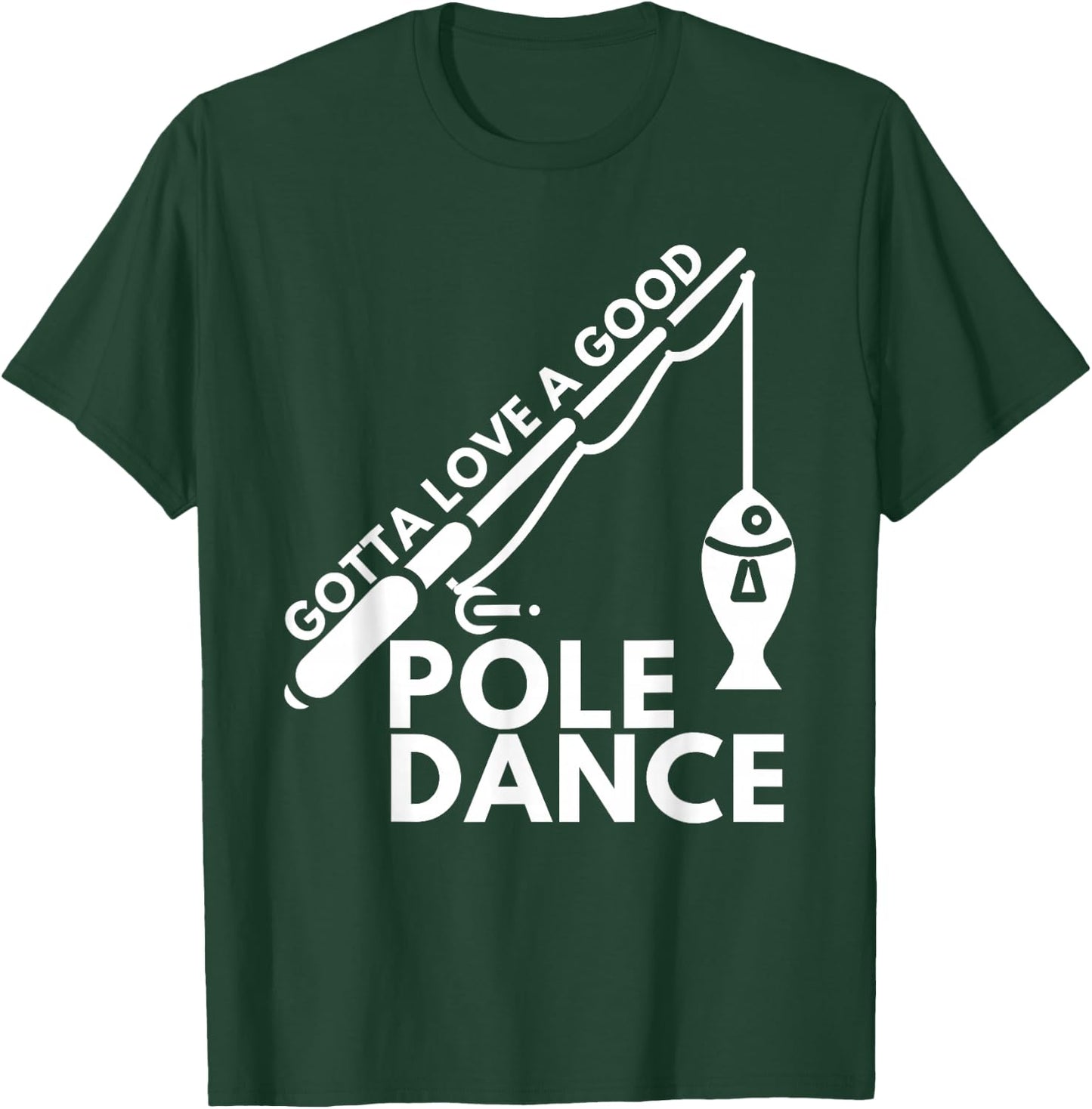 Gotta Love A Good Pole Dance - Fishing & Fisherman T-Shirt - T-Shirt | Forest