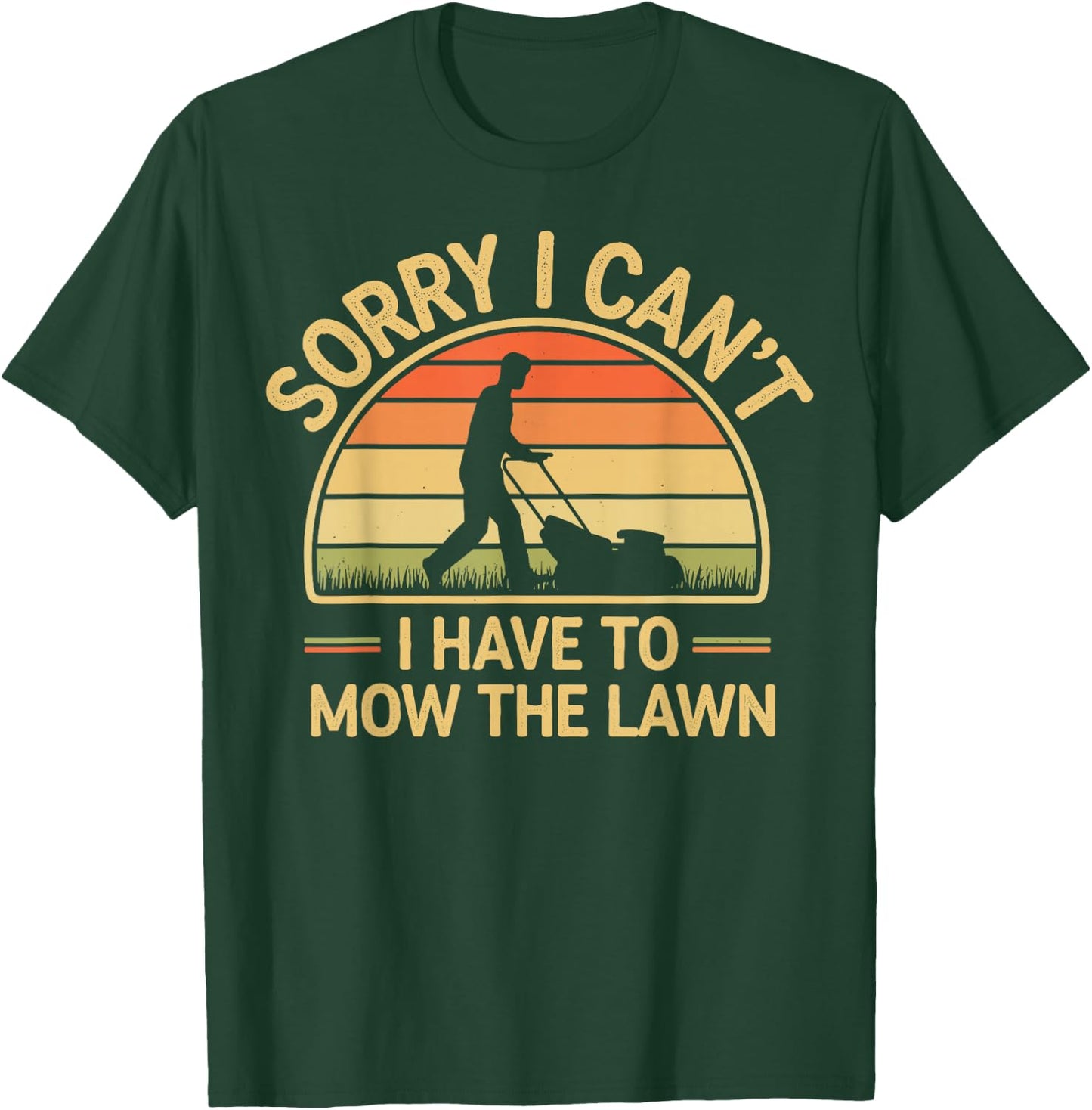 Sorry I Can't I Have To Mow The Lawn Funny Lawn Mowing T-Shirt - T-Shirt | Forest