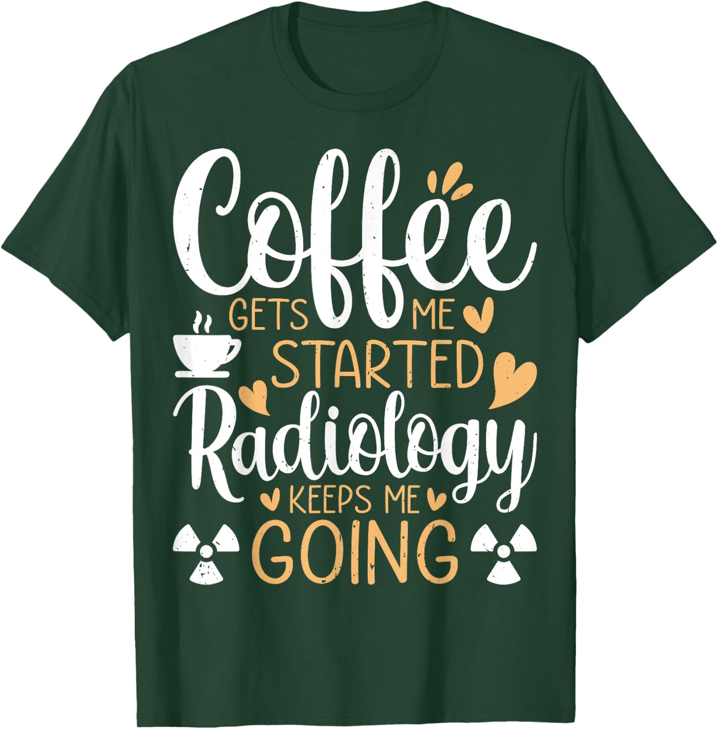 Coffee Get's Me Started Radiology Keeps Me Going - Xray Tech T-Shirt - T-Shirt | Forest