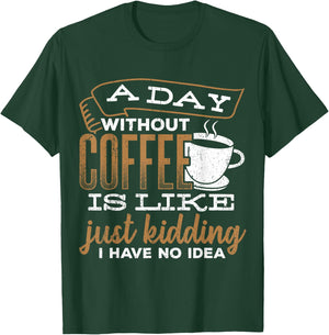 A day without coffee is like just kidding I have no idea T-Shirt - T-Shirt | Forest