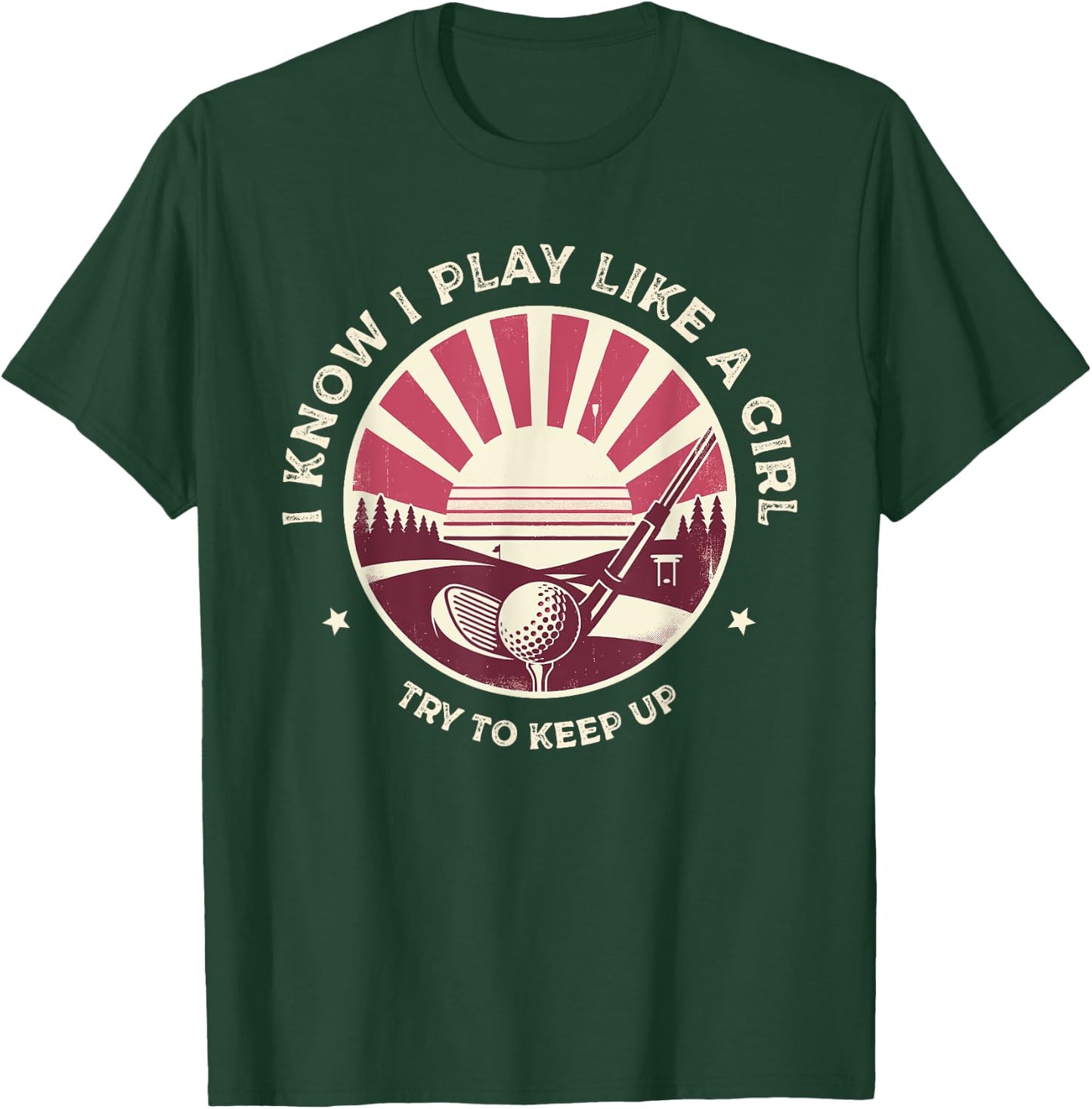 I Know I Play Like A Girl Try To Keep Up Golf Golfing Golfer T-Shirt - T-Shirt | Forest