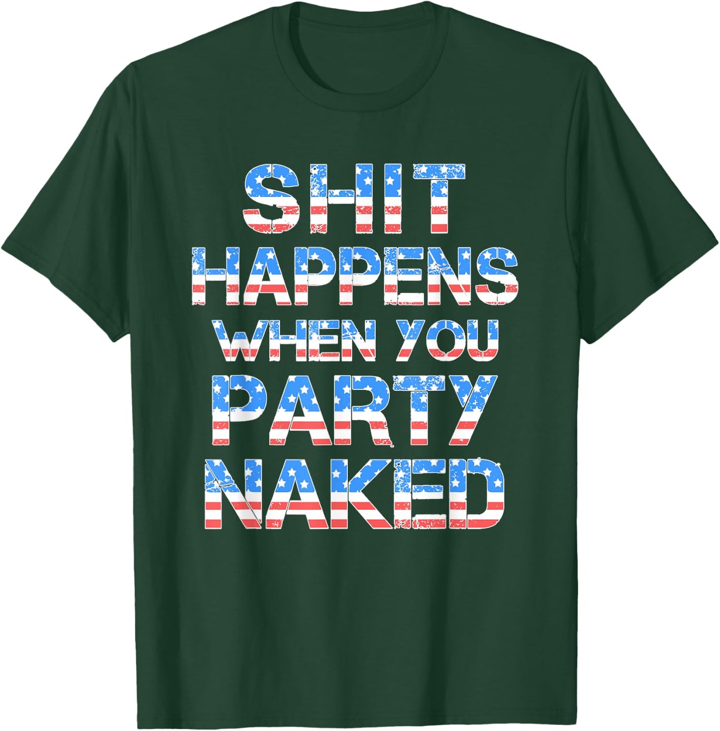 Shit Happens When You Party Naked 4th Of July Drinking Women Men T-Shirt - T-Shirt | Forest