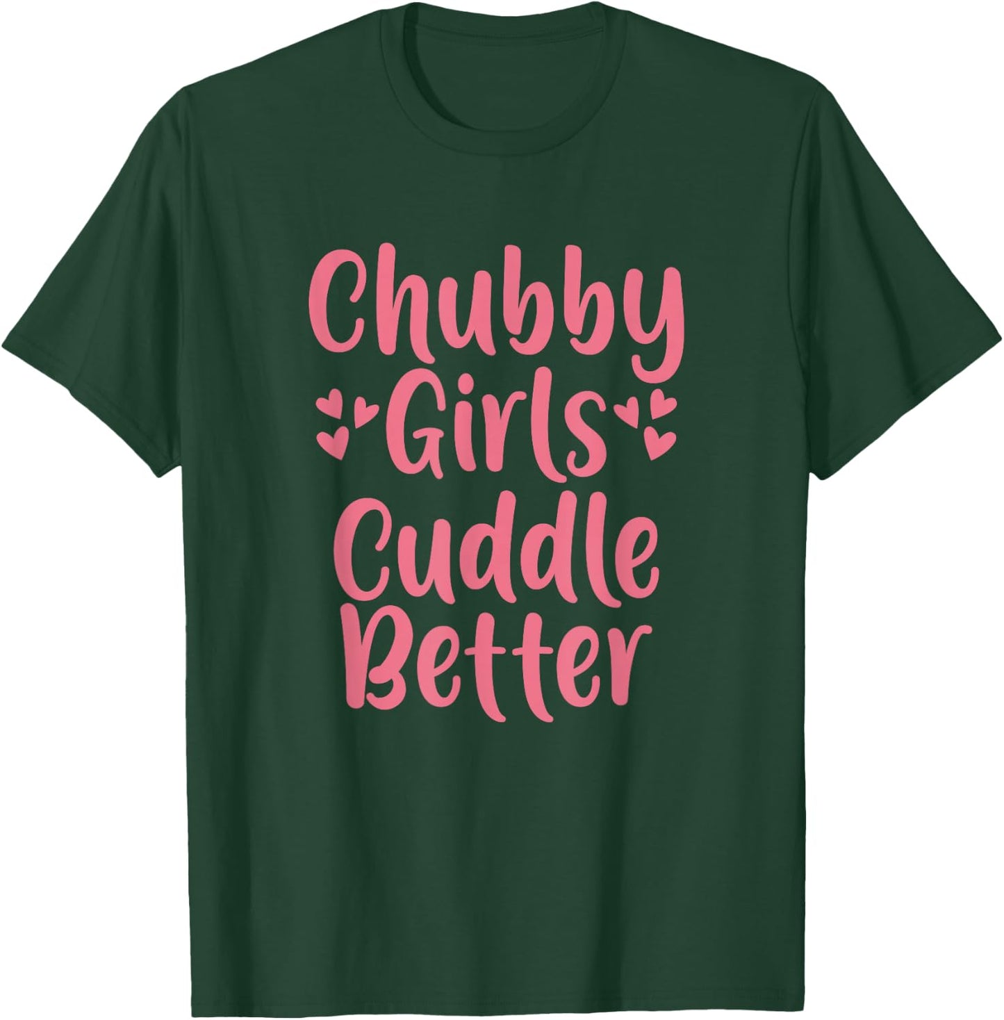 Funny Chubby Girls Cuddle Better T-Shirt - T-Shirt | Forest