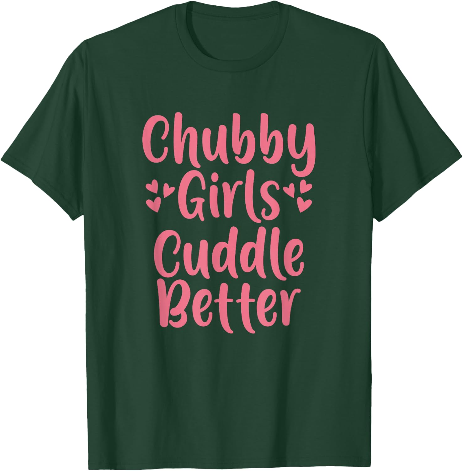 Funny Chubby Girls Cuddle Better T-Shirt - T-Shirt | Forest