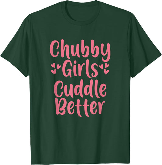 Funny Chubby Girls Cuddle Better T-Shirt - T-Shirt | Forest