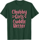 Funny Chubby Girls Cuddle Better T-Shirt - T-Shirt | Forest