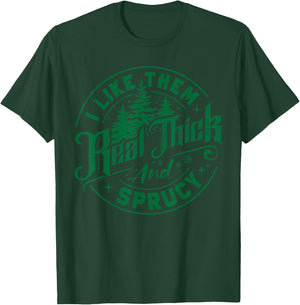 I Like Them Real Thick And Sprucy Christmas Tree Xmas Funny T-Shirt - T-Shirt | Forest