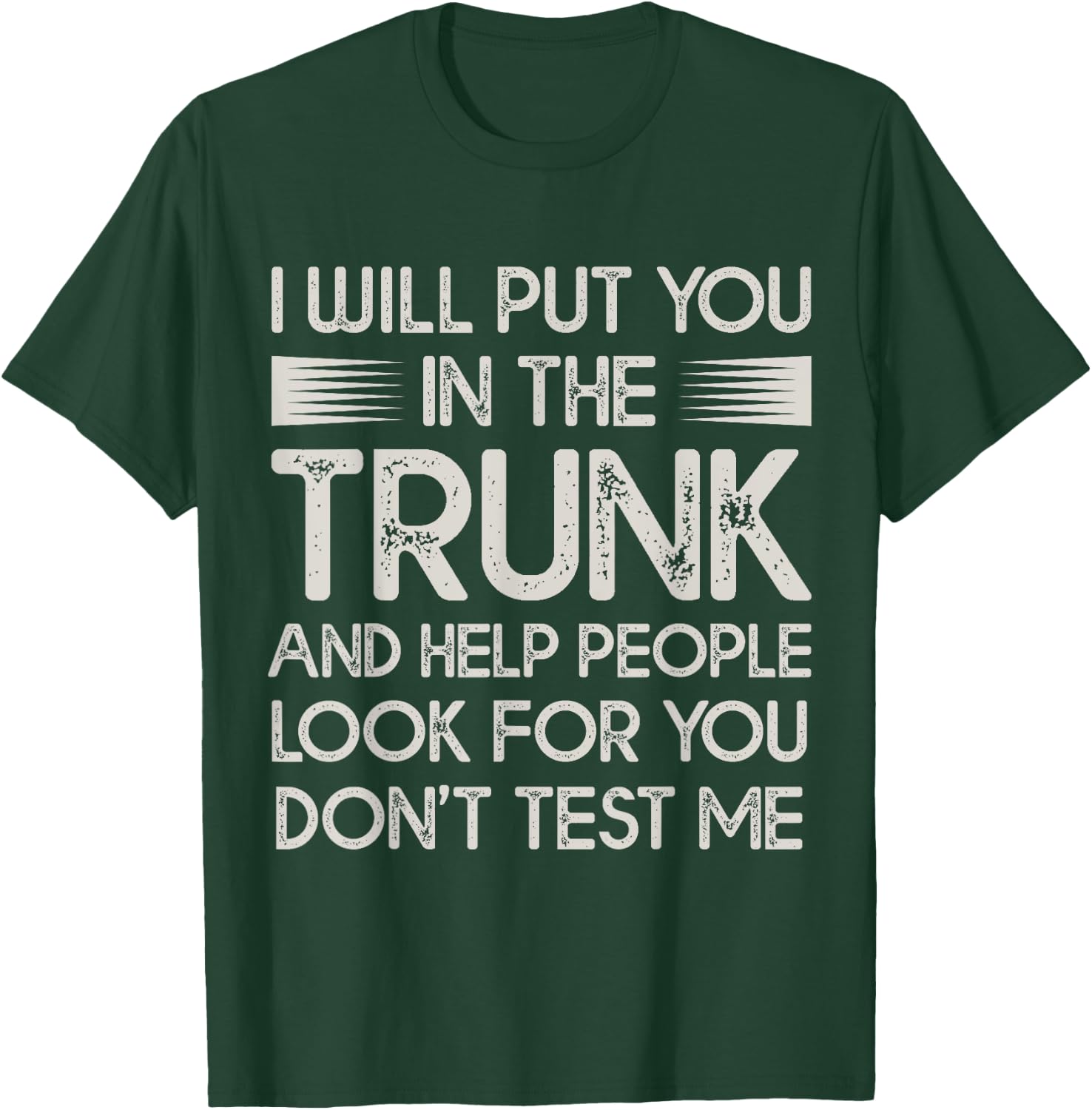 I Will Put You In the Trunk Sarcastic Humor Men Women T-Shirt - T-Shirt | Forest
