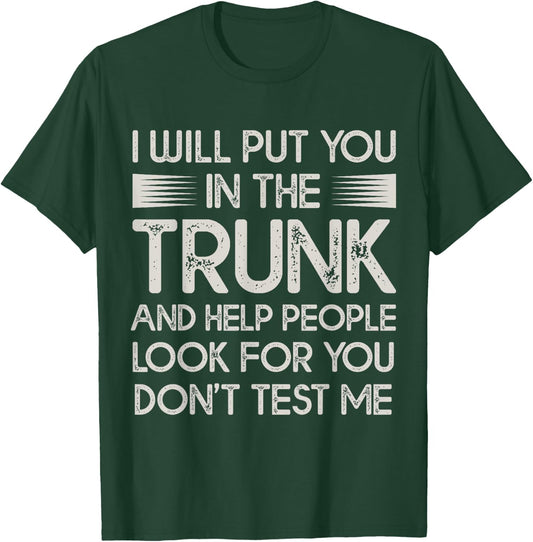 I Will Put You In the Trunk Sarcastic Humor Men Women T-Shirt - T-Shirt | Forest