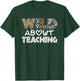Wild About Teaching Teacher Back To School T-Shirt - T-Shirt | Forest