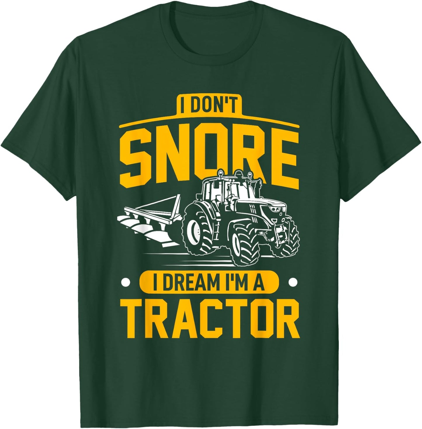 I Don't Snore I Dream I'm A Tractor - Funny Farmer T-Shirt - T-Shirt | Forest