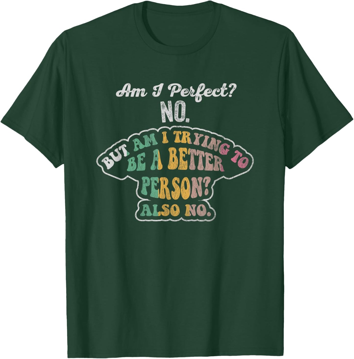 Am I Perfect No Am I Trying To Be Better No T-Shirt - T-Shirt | Forest