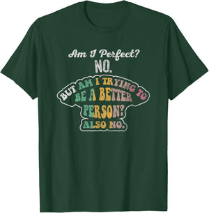 Am I Perfect No Am I Trying To Be Better No T-Shirt - T-Shirt | Forest