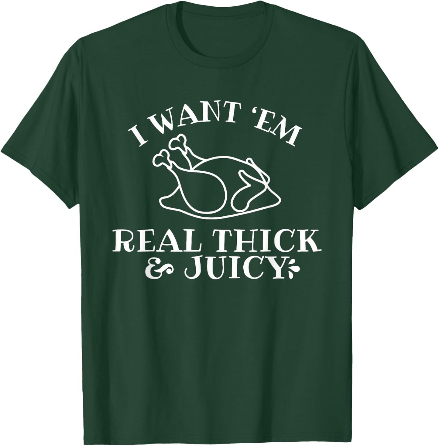 I Want 'em Real Thick And Juicy T-Shirt - T-Shirt | Forest