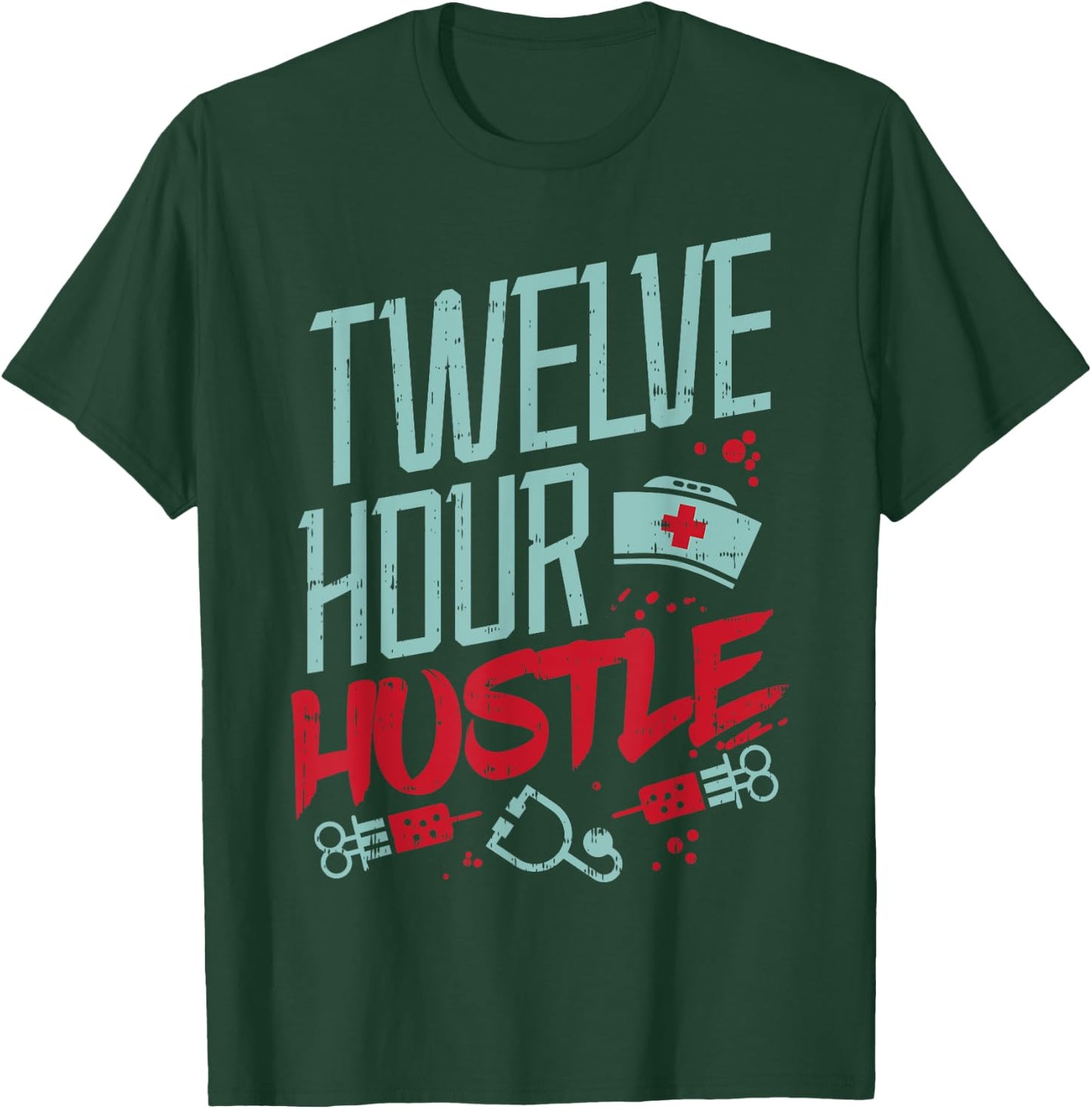 Twelve Hour Hustle Funny ER RN L&D ICU Nurse Nursing Gift T-Shirt - T-Shirt | Forest