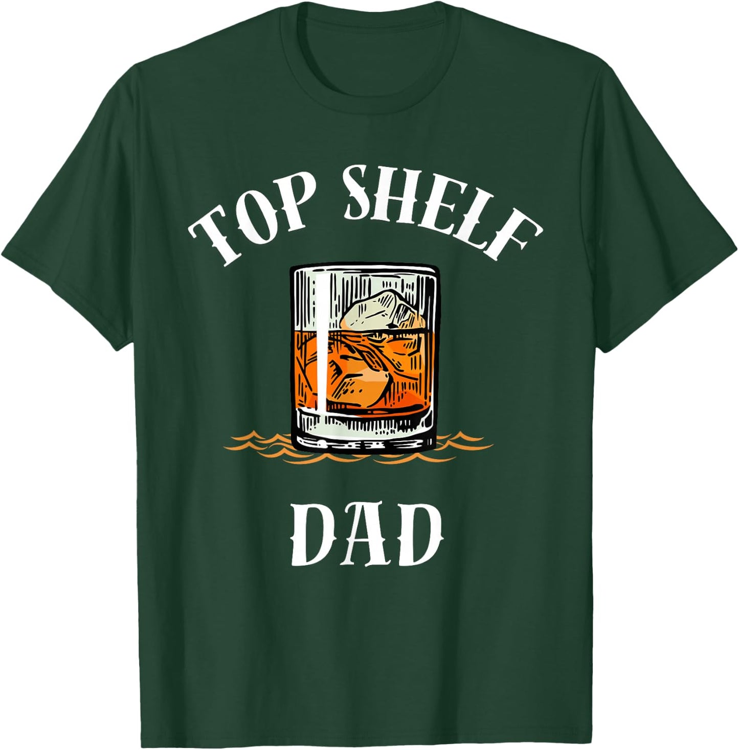 Top Shelf Dad Whiskey Glass Funny Whisky Lover T-Shirt - T-Shirt | Forest