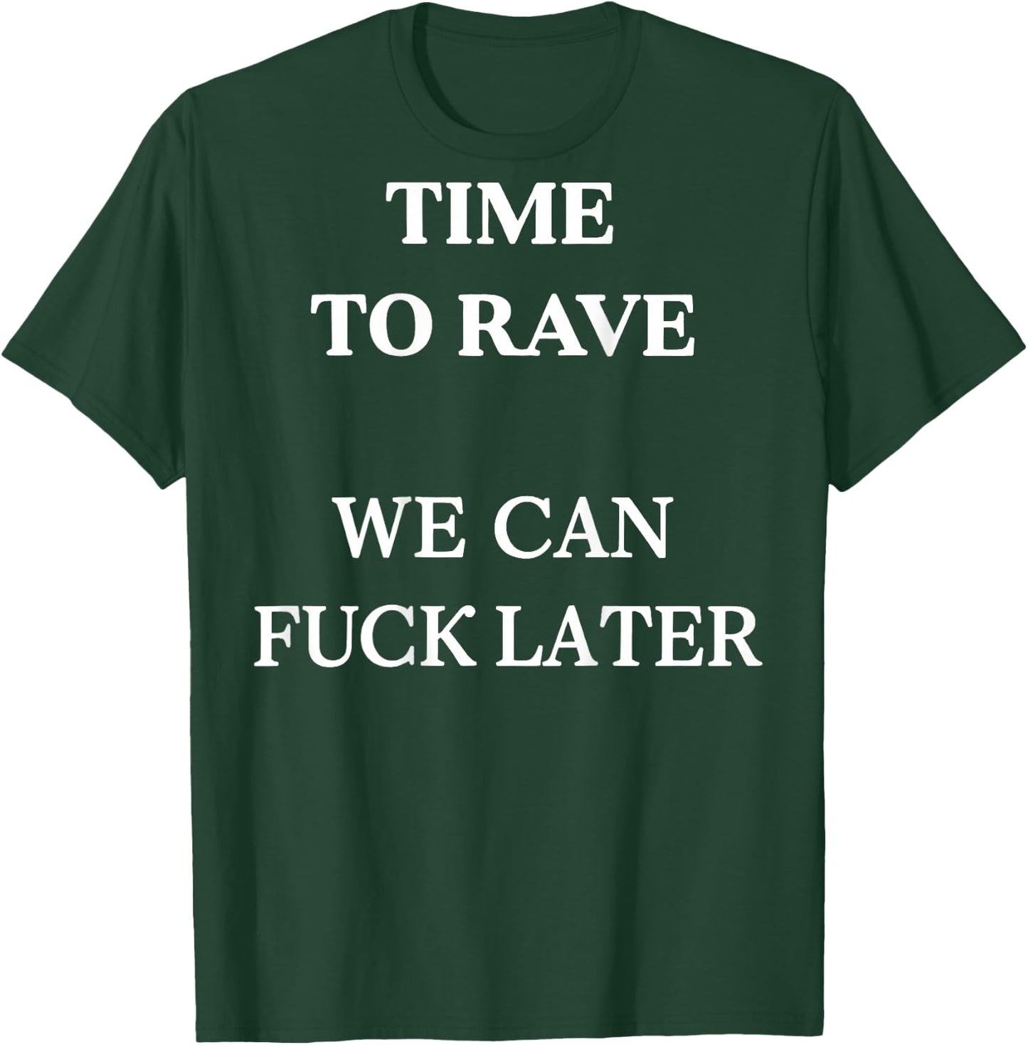 Time to Rave We Can Later Funny Festival Dance (on Back) T-Shirt - T-Shirt | Forest