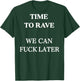Time to Rave We Can Later Funny Festival Dance (on Back) T-Shirt - T-Shirt | Forest