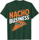 Nacho Business Funny Food Pun Snack Lovers T-Shirt - T-Shirt | Forest