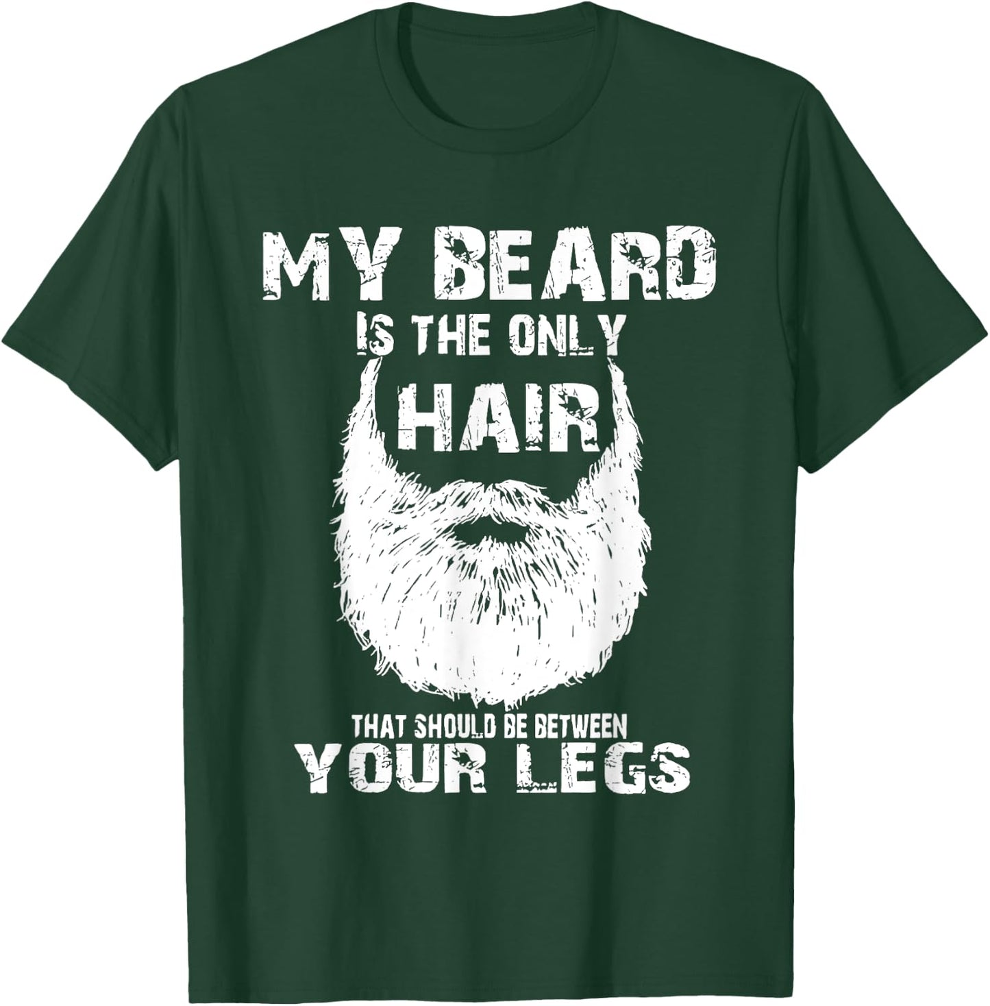 My Beard Is Only Hair Should Be Between Your Legs T-Shirt - T-Shirt | Forest