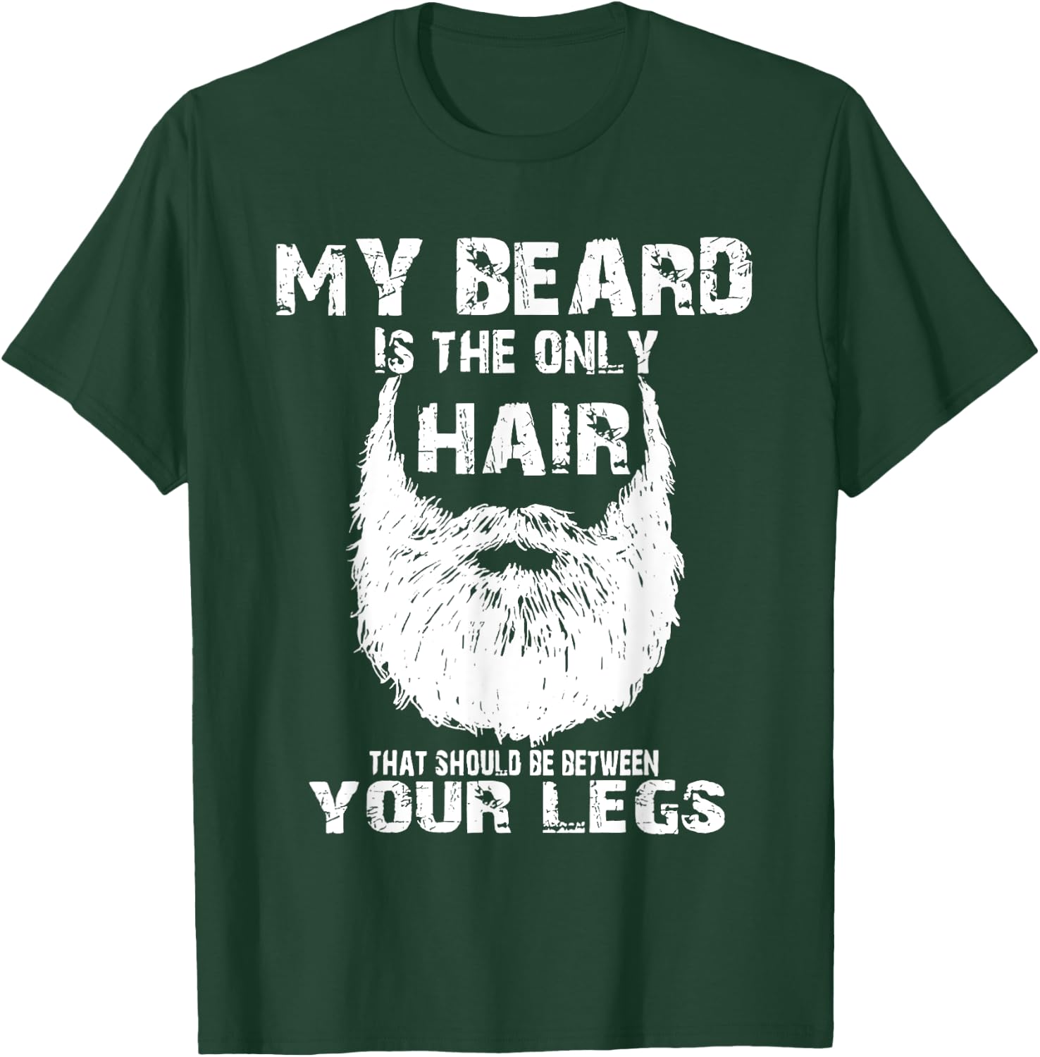 My Beard Is Only Hair Should Be Between Your Legs T-Shirt - T-Shirt | Forest