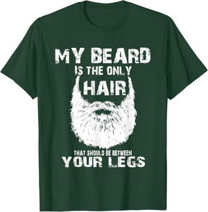 My Beard Is Only Hair Should Be Between Your Legs T-Shirt - T-Shirt | Forest
