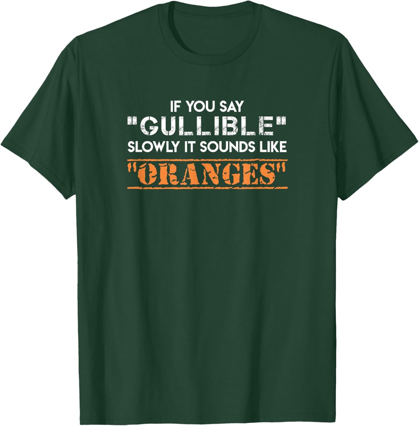 If You Say "Gullible" Slowly It Sounds Like "Oranges" T-Shirt - T-Shirt | Forest