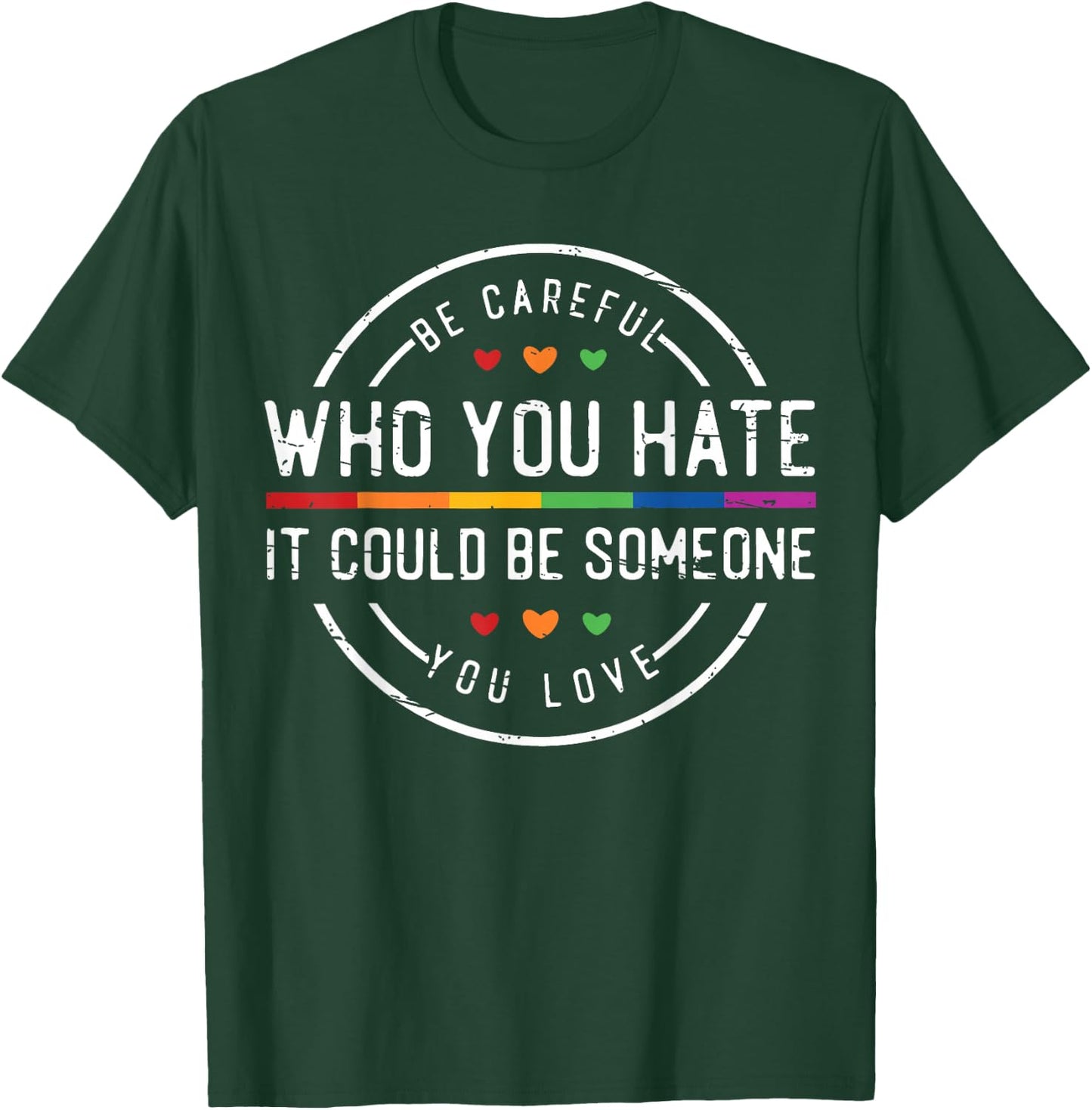 Be Careful Who You Hate It Could Be Someone You Love T-Shirt - T-Shirt | Forest