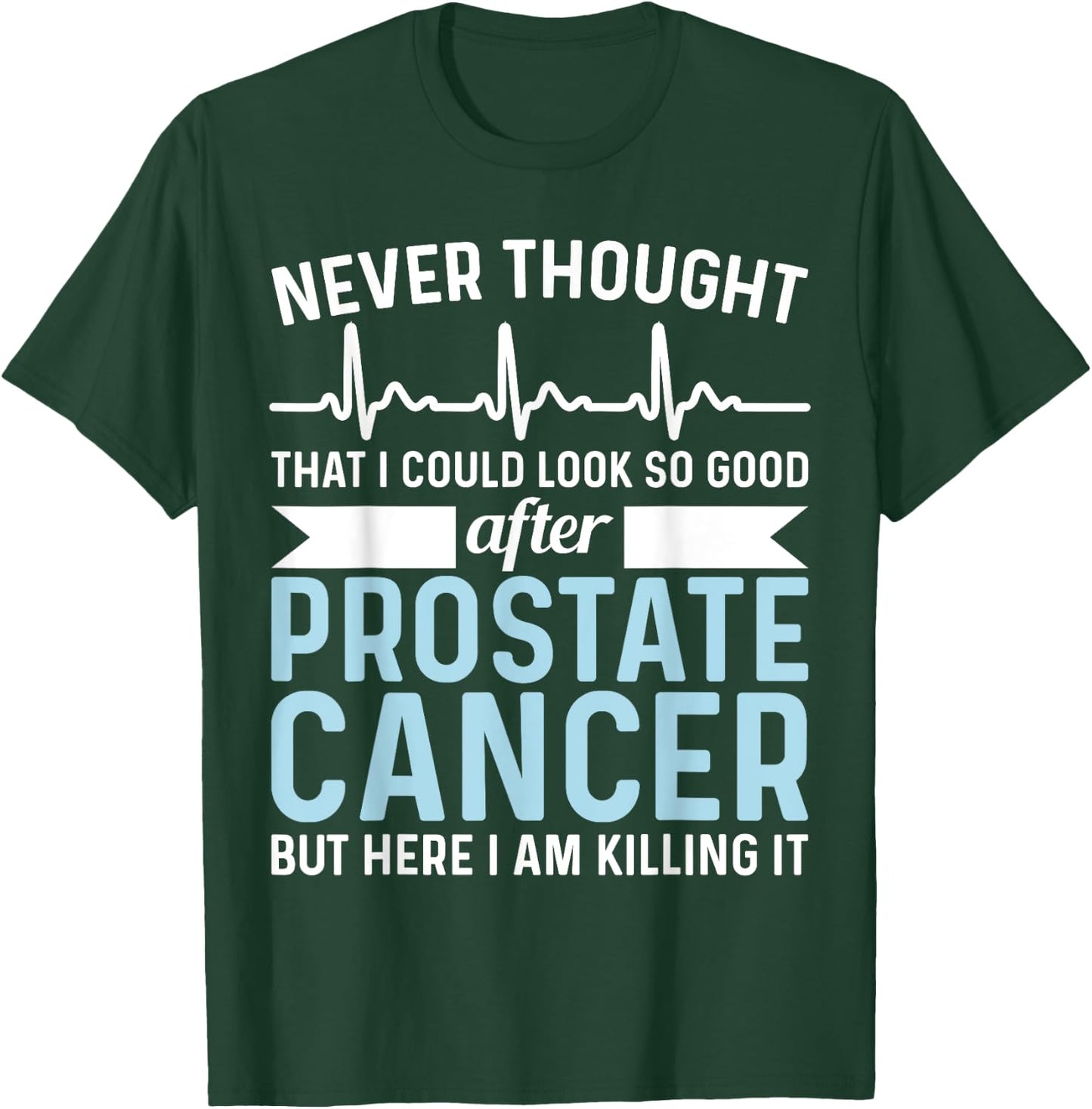 Never Thought That Look Good - Surgery Prostate Cancer T-Shirt - T-Shirt | Forest