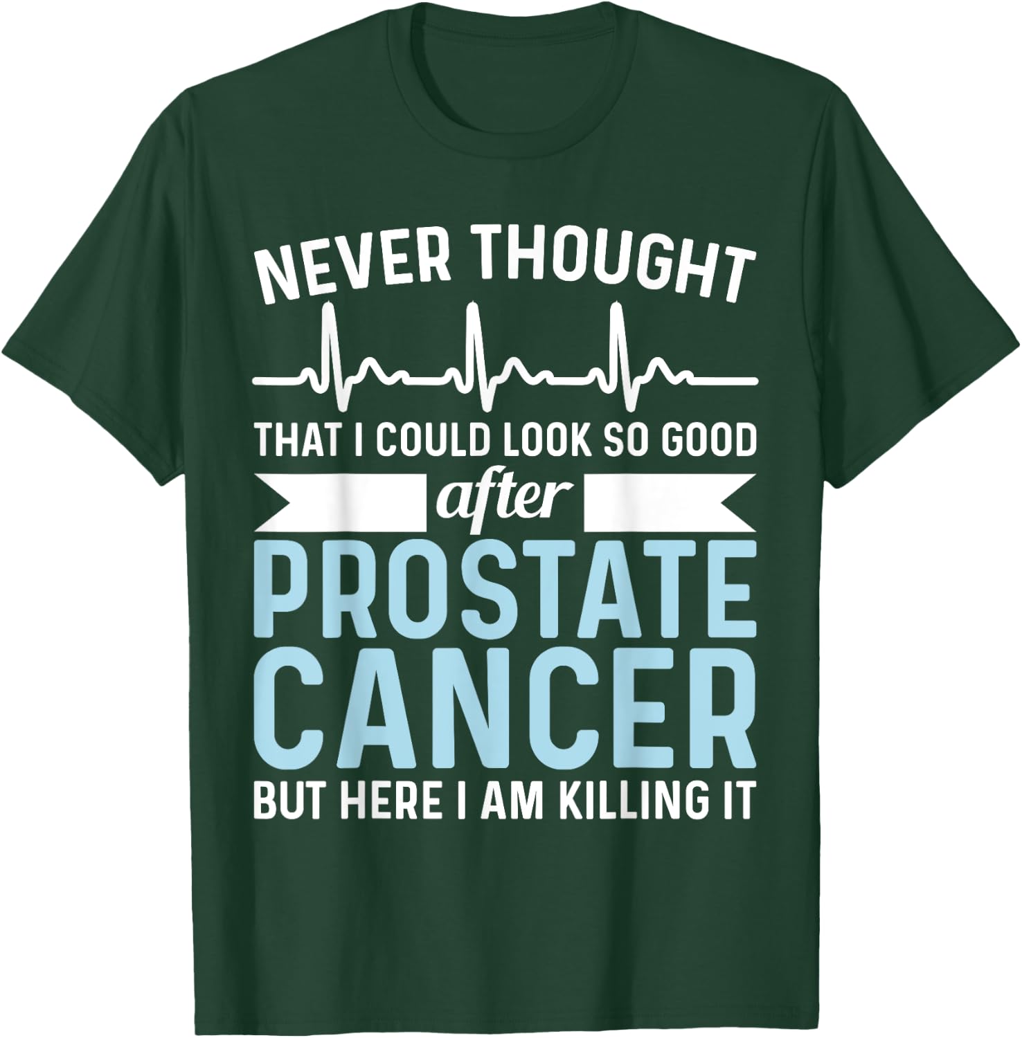 Never Thought That Look Good - Surgery Prostate Cancer T-Shirt - T-Shirt | Forest