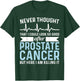 Never Thought That Look Good - Surgery Prostate Cancer T-Shirt - T-Shirt | Forest