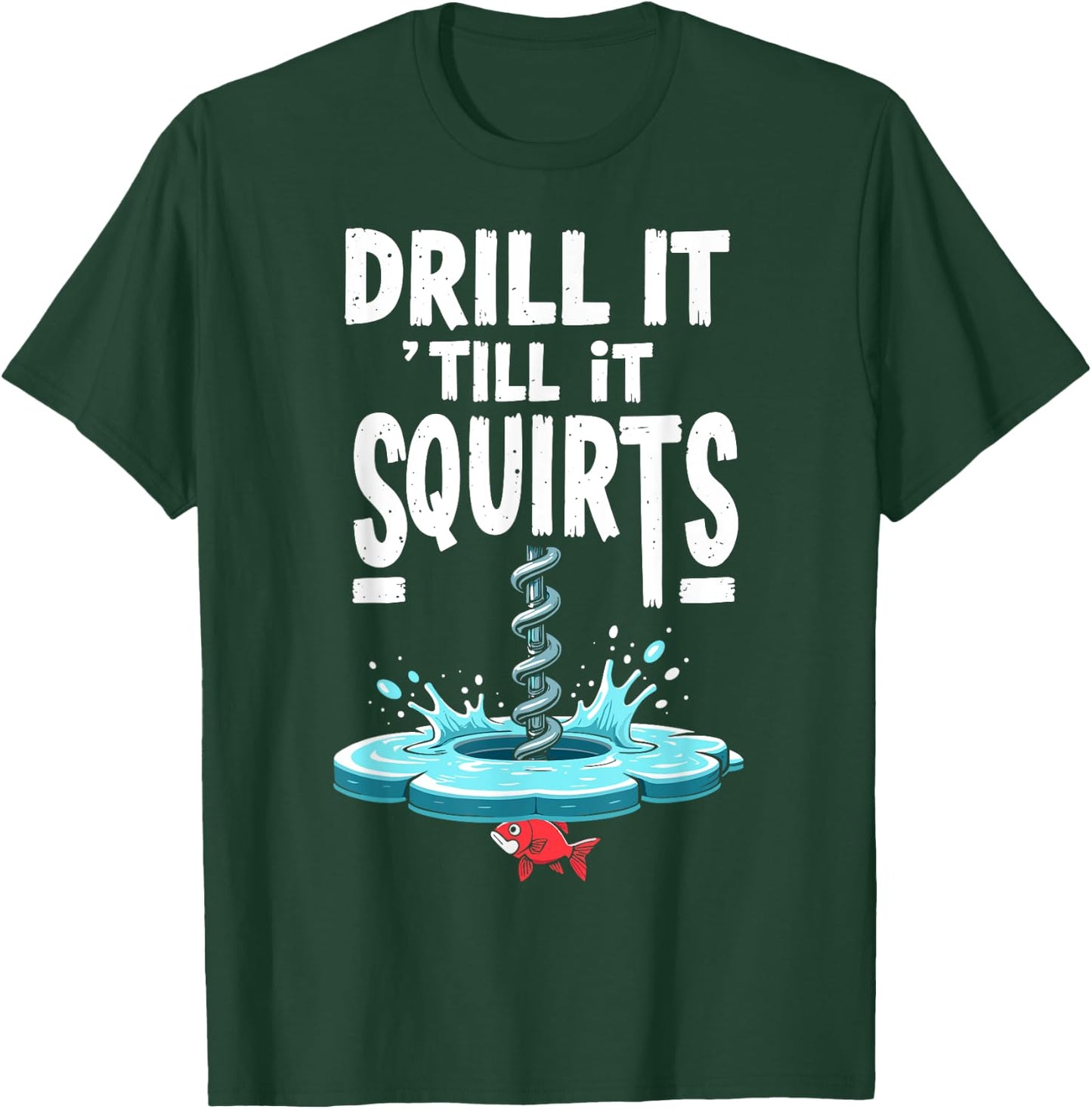 Drill it Till it Squirts Funny Ice Fishing Fisherman Angler T-Shirt - T-Shirt | Forest