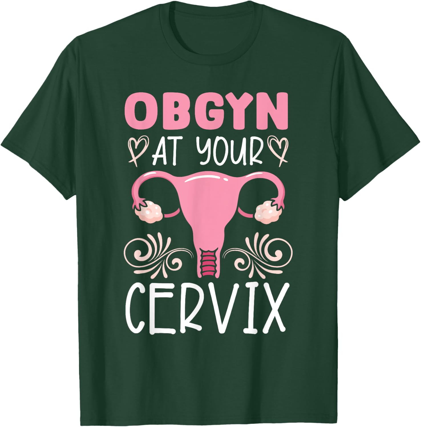 Obstetrics And Gynaecology SteMi Apparel Obgyn At Your Cervix Obstetrician Gynaecologist T-Shirt - T-Shirt | Forest