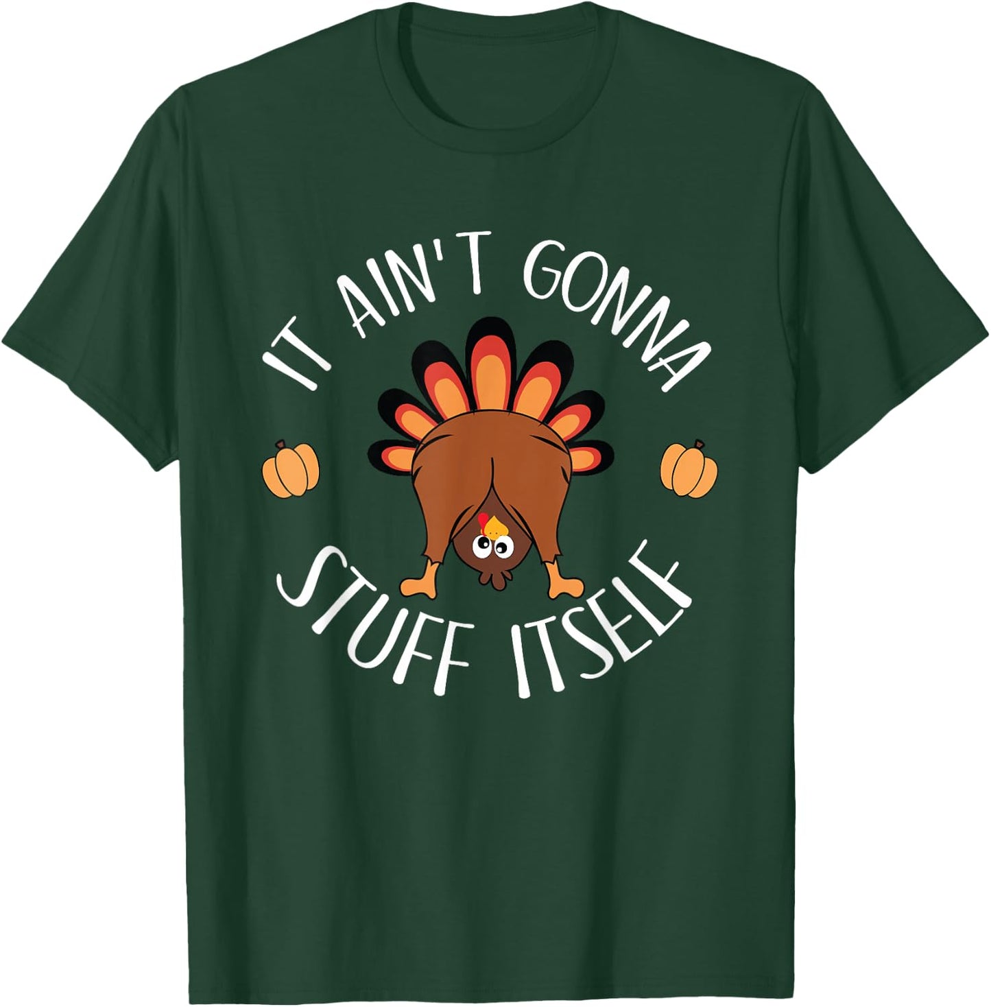 It Ain't Gonna Stuff Itself Funny Thanksgiving Turkey T-Shirt - T-Shirt | Forest