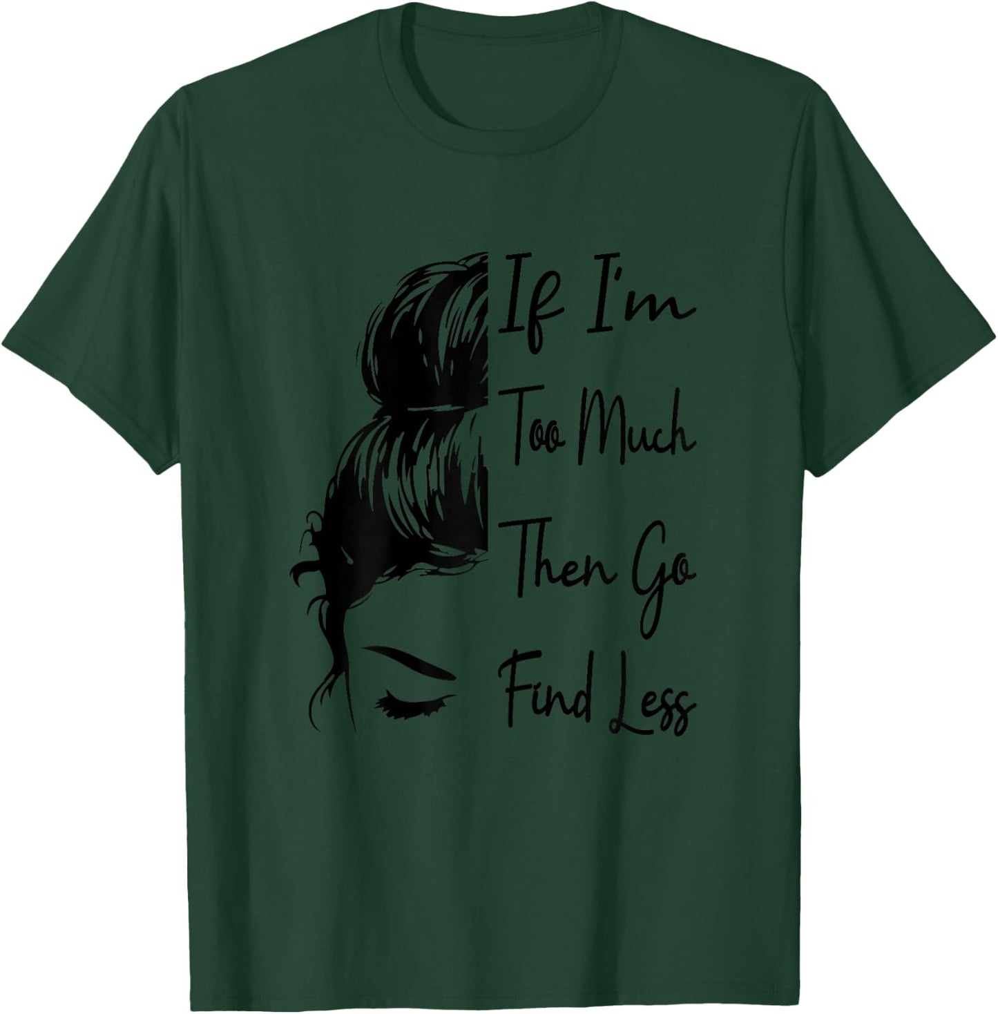 Wenn ich zu viel bin, dann geh und finde weniger messy, Funny und mächtig , White T-Shirt - T-Shirt | Forest