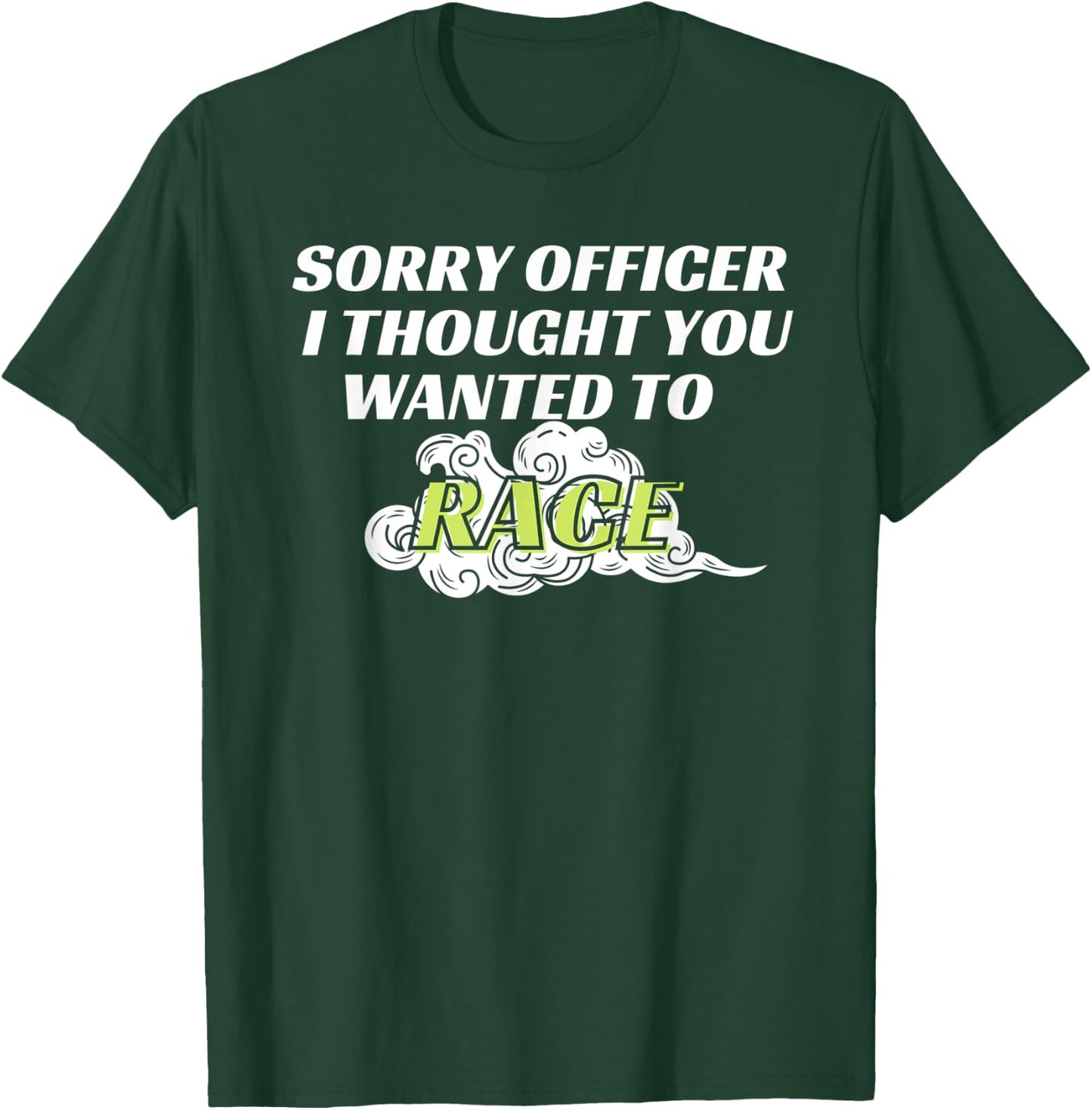 Sorry Officer I Thought You Wanted To Race T-Shirt - T-Shirt | Forest