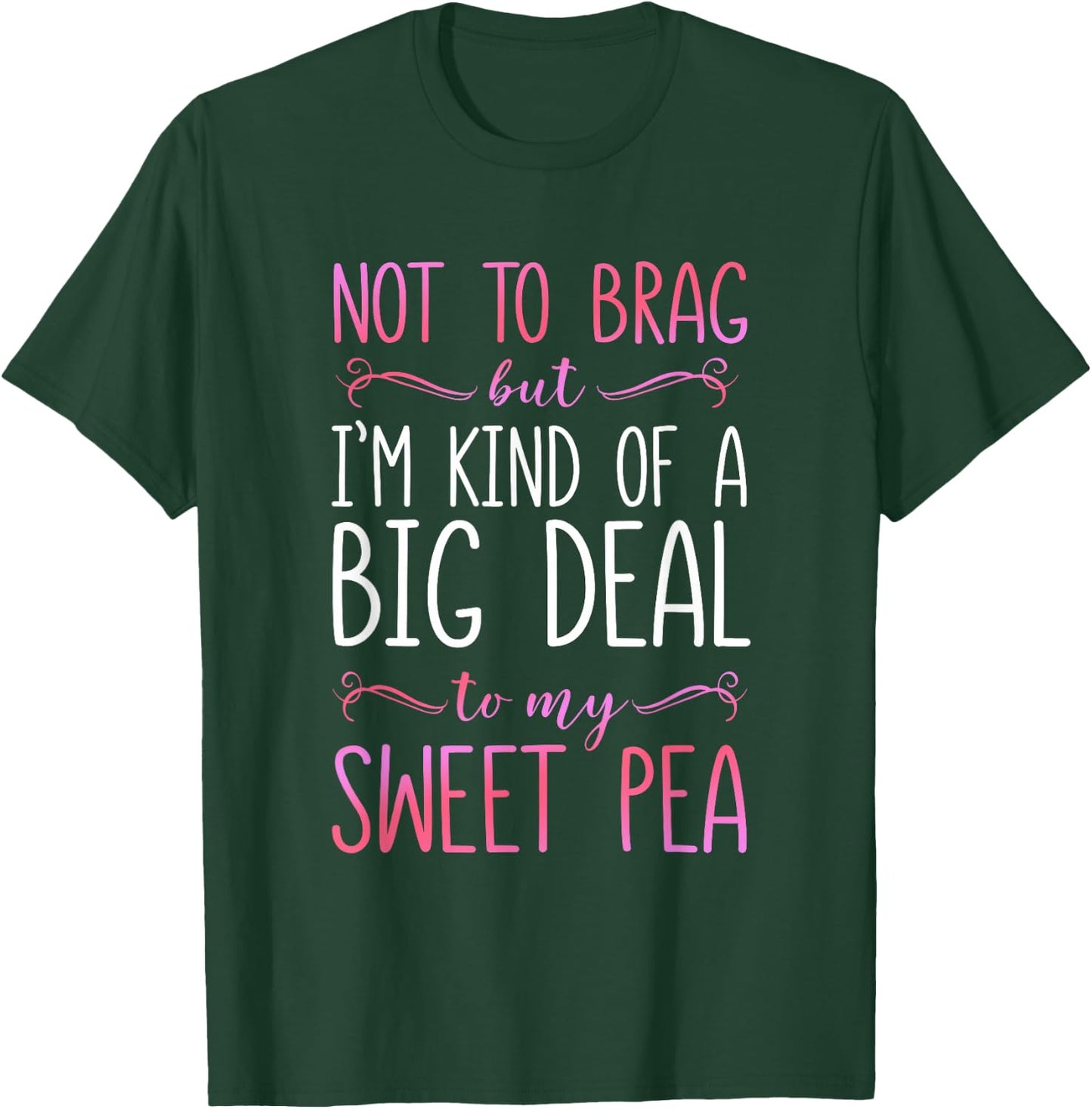 I'm A Big Deal To My Sweet Pea T-Shirt - T-Shirt | Forest