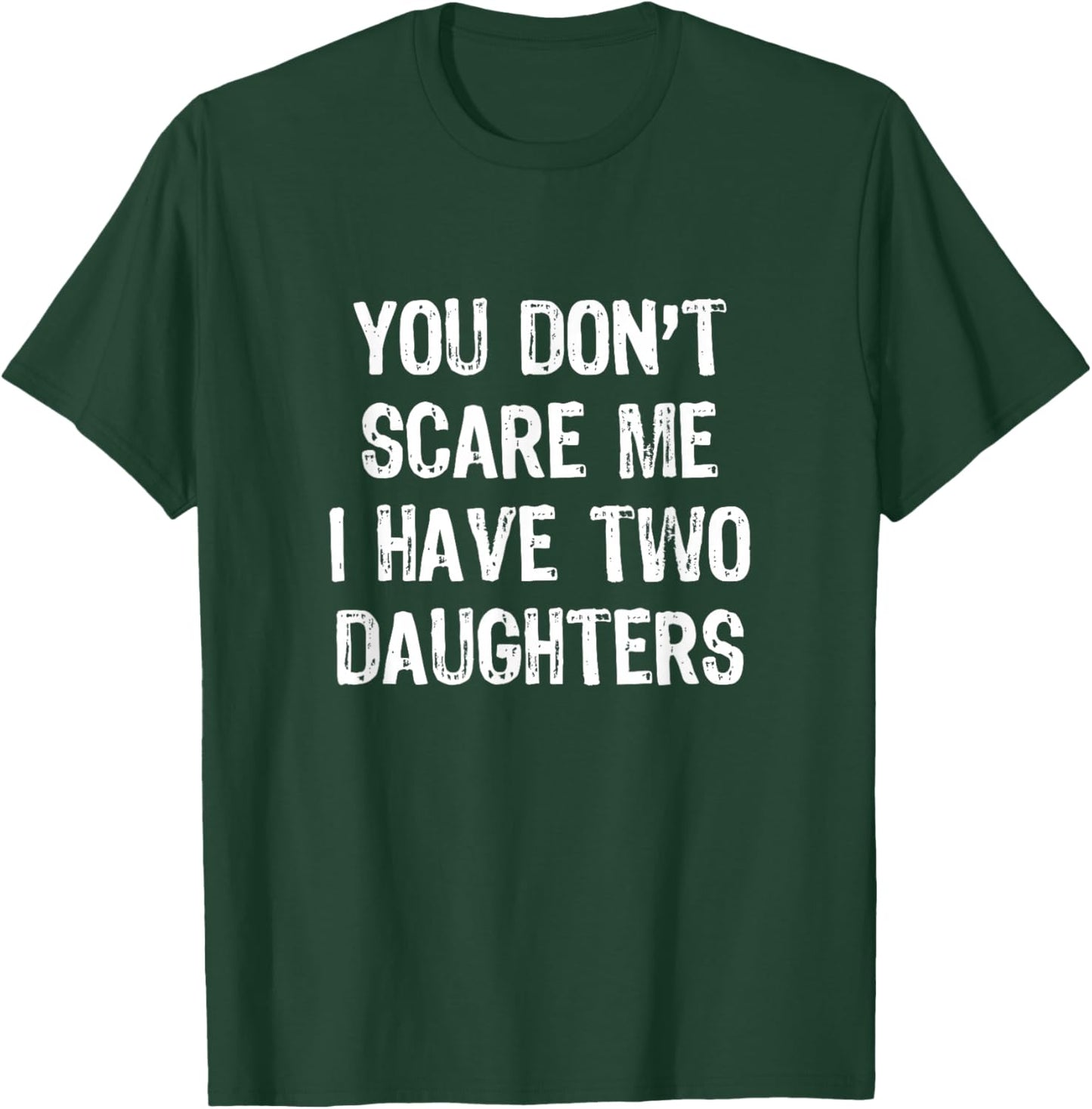 You Don't Scare Me I Have 2 Two Daughters Funny Mom Dad T-Shirt - T-Shirt | Forest
