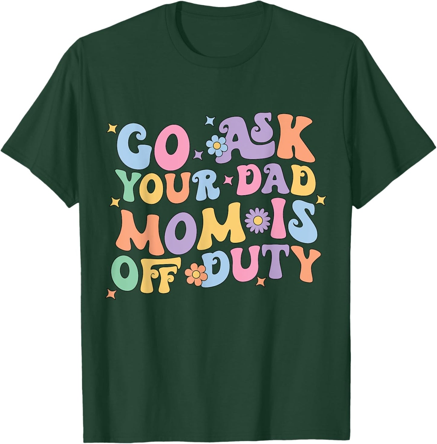 Groovy Go Ask Your Dad Mom Is Off Duty Mom Life Mother's Day T-Shirt - T-Shirt | Forest