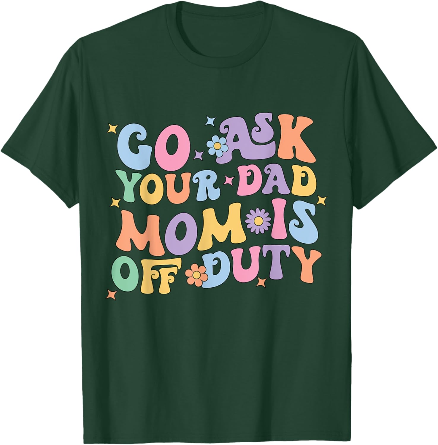 Groovy Go Ask Your Dad Mom Is Off Duty Mom Life Mother's Day T-Shirt - T-Shirt | Forest
