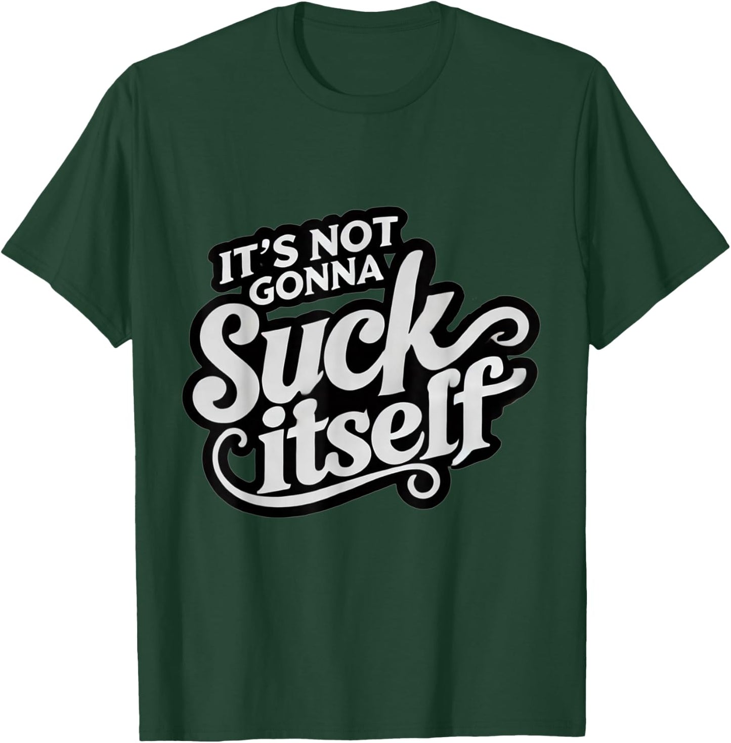 It's Not Gonna Suck Itself Swinger Lifestyle Naughty Humor T-Shirt - T-Shirt | Forest