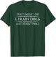 Dog Trainer I Train Dogs and I Know Things Funny Training T-Shirt - T-Shirt | Forest