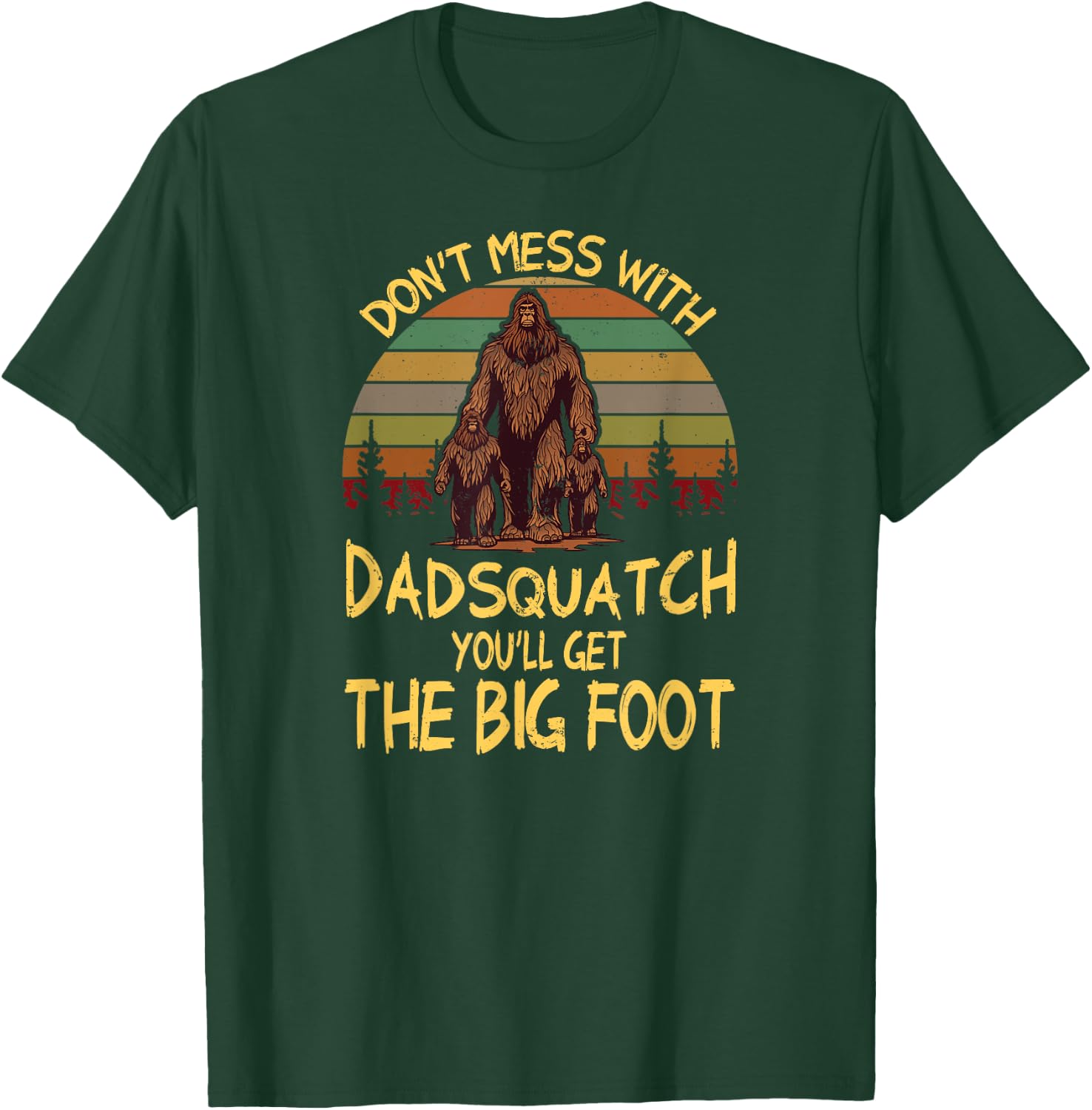 Men Don't mess with Dadsquatch You’ll Get the Big Foot Funny T-Shirt - T-Shirt | Forest