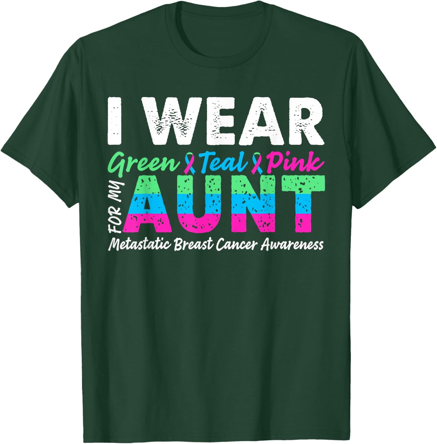 Metastatic Breast Cancer I Wear Green Teal Pink For Aunt T-Shirt - T-Shirt | Forest