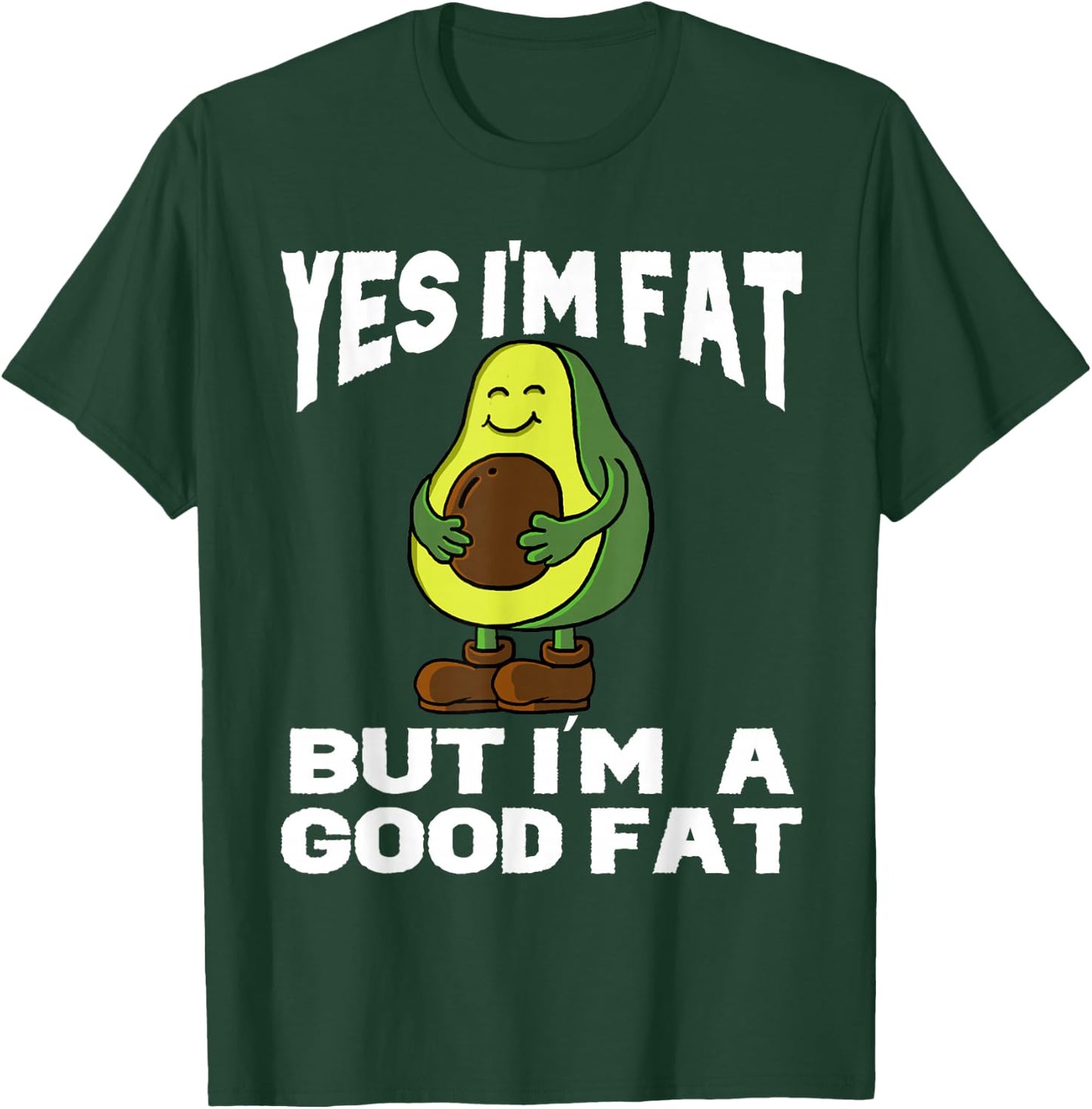 Yes I'm Fat But I'm Good Fat Funny Avocado Vegan Fruit Lover T-Shirt - T-Shirt | Forest