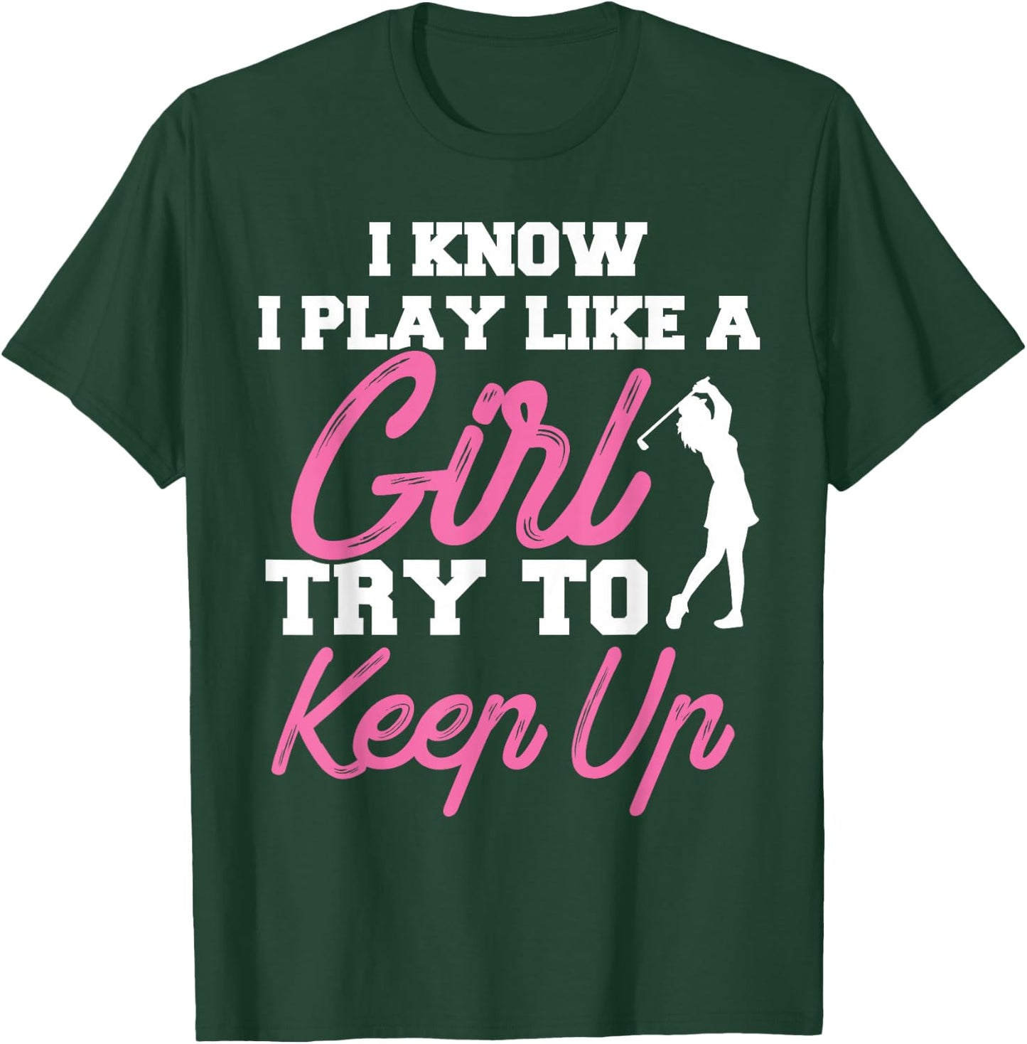 I Know I Play Like A Girl Try To Keep Up Golf Gift T-Shirt - T-Shirt | Forest